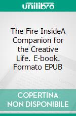 The Fire InsideA Companion for the Creative Life. E-book. Formato EPUB ebook