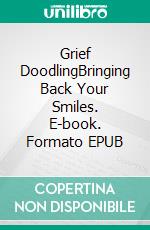 Grief DoodlingBringing Back Your Smiles. E-book. Formato EPUB ebook