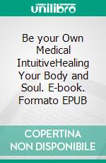 Be your Own Medical IntuitiveHealing Your Body and Soul. E-book. Formato EPUB ebook di Tina M. Zion