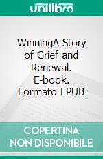 WinningA Story of Grief and Renewal. E-book. Formato EPUB ebook di Harriet Hodgson