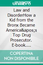 Law and DisorderHow a Kid from the Bronx Became America&apos;s Top Drug Prosecutor. E-book. Formato EPUB ebook