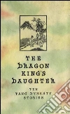 The Dragon King's Daughter: Ten Tang Dynasty Stories. E-book. Formato EPUB ebook di Gladys Yang