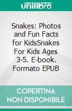 Snakes: Photos and Fun Facts for KidsSnakes For Kids Ages 3-5. E-book. Formato EPUB ebook