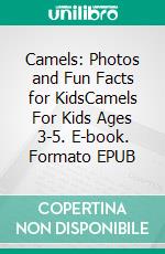 Camels: Photos and Fun Facts for KidsCamels For Kids Ages 3-5. E-book. Formato EPUB ebook