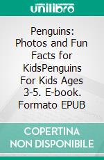 Penguins: Photos and Fun Facts for KidsPenguins For Kids Ages 3-5. E-book. Formato EPUB ebook