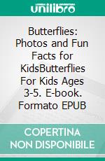 Butterflies: Photos and Fun Facts for KidsButterflies For Kids Ages 3-5. E-book. Formato EPUB ebook