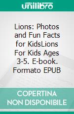 Lions: Photos and Fun Facts for KidsLions For Kids Ages 3-5. E-book. Formato EPUB ebook