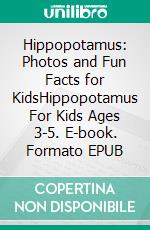 Hippopotamus: Photos and Fun Facts for KidsHippopotamus For Kids Ages 3-5. E-book. Formato EPUB ebook