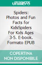 Spiders: Photos and Fun Facts for KidsSpiders For Kids Ages 3-5. E-book. Formato EPUB ebook