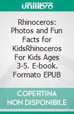 Rhinoceros: Photos and Fun Facts for KidsRhinoceros For Kids Ages 3-5. E-book. Formato EPUB ebook