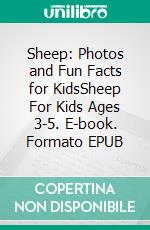 Sheep: Photos and Fun Facts for KidsSheep For Kids Ages 3-5. E-book. Formato EPUB ebook