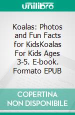 Koalas: Photos and Fun Facts for KidsKoalas For Kids Ages 3-5. E-book. Formato EPUB ebook