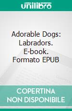 Adorable Dogs: Labradors. E-book. Formato EPUB ebook