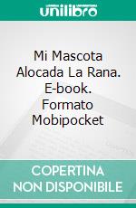 Mi Mascota Alocada La Rana. E-book. Formato EPUB ebook di Scott Gordon