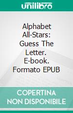 Alphabet All-Stars: Guess The Letter. E-book. Formato EPUB ebook di Scott Gordon