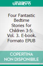 Four Fantastic Bedtime Stories for Children 3-5: Vol. 3. E-book. Formato EPUB ebook di Scott Gordon