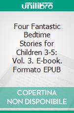 Four Fantastic Bedtime Stories for Children 3-5: Vol. 3. E-book. Formato Mobipocket ebook di Scott Gordon