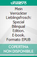 Mein Verrückter Lieblingsfrosch: Special Bilingual Edition. E-book. Formato Mobipocket ebook di Scott Gordon