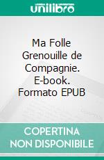 Ma Folle Grenouille de Compagnie. E-book. Formato Mobipocket ebook di Scott Gordon