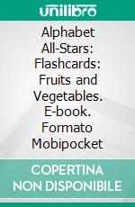 Alphabet All-Stars: Flashcards: Fruits and Vegetables. E-book. Formato Mobipocket ebook di Scott Gordon