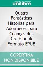 Quatro Fantásticas Histórias para Adormecer para Crianças dos 3-5. E-book. Formato Mobipocket ebook di Scott Gordon