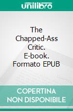 The Chapped-Ass Critic. E-book. Formato EPUB ebook di Donald Rump