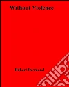 Without violence. E-book. Formato EPUB ebook di Robert Desmond