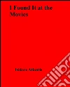 I found it at the movies. E-book. Formato EPUB ebook di Isadore Atlantis