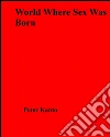 World where sex was born. E-book. Formato EPUB ebook di Peter Kanto