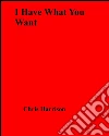 I have what you want. E-book. Formato EPUB ebook di Chris Harrison