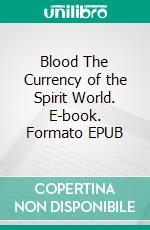 Blood The Currency of the Spirit World. E-book. Formato EPUB ebook