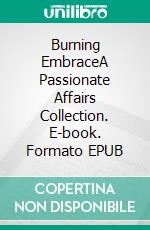 Burning EmbraceA Passionate Affairs Collection. E-book. Formato EPUB ebook