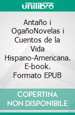 Antaño i OgañoNovelas i Cuentos de la Vida Hispano-Americana. E-book. Formato EPUB ebook di José Victorino Lastarria