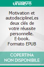 Motivation et autodisciplineLes deux clés de votre réussite personnelle. E-book. Formato EPUB