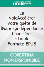 La voieAccélérer votre quête de l&apos;indépendance financière. E-book. Formato EPUB ebook