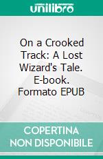 On a Crooked Track: A Lost Wizard's Tale. E-book. Formato EPUB ebook