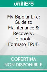 My Bipolar Life: Guide to Maintenance & Recovery. E-book. Formato EPUB ebook di Jane S