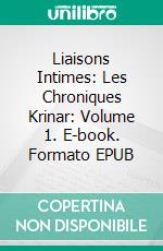 Liaisons Intimes: Les Chroniques Krinar: Volume 1. E-book. Formato EPUB ebook di Anna Zaires