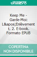 Keep Me - Garde-Moi: L&apos;Enlèvement t. 2. E-book. Formato EPUB ebook