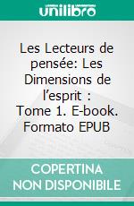 Les Lecteurs de pensée: Les Dimensions de l’esprit : Tome 1. E-book. Formato EPUB ebook