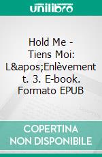 Hold Me - Tiens Moi: L'Enlèvement t. 3. E-book. Formato EPUB ebook di Anna Zaires