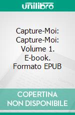 Capture-Moi: Capture-Moi: Volume 1. E-book. Formato EPUB ebook