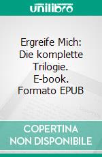 Ergreife Mich: Die komplette Trilogie. E-book. Formato EPUB ebook di Anna Zaires