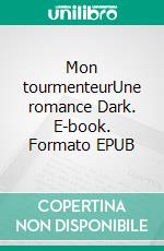 Mon tourmenteurUne romance Dark. E-book. Formato EPUB ebook