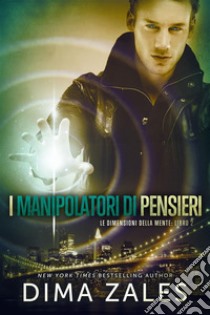 I manipolatori di pensieri: Le dimensioni della mente: Libro 2. E-book. Formato EPUB ebook di Dima Zales