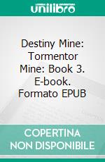 Destiny Mine: Tormentor Mine: Book 3. E-book. Formato EPUB ebook