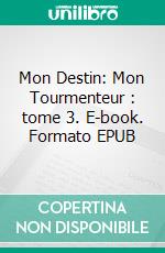 Mon Destin: Mon Tourmenteur : tome 3. E-book. Formato EPUB ebook di Anna Zaires