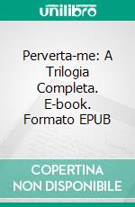 Perverta-me: A Trilogia Completa. E-book. Formato EPUB ebook di Anna Zaires