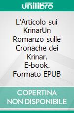 L’Articolo sui KrinarUn Romanzo sulle Cronache dei Krinar. E-book. Formato EPUB ebook