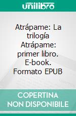 Atrápame: La trilogía Atrápame: primer libro. E-book. Formato EPUB ebook